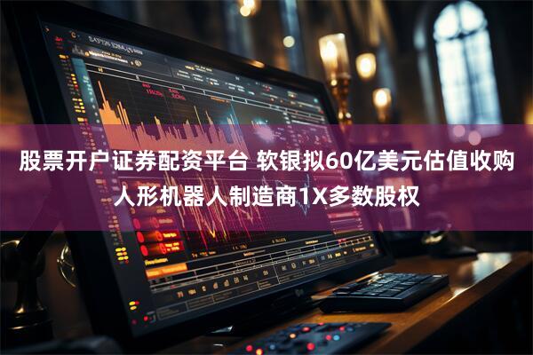 股票开户证券配资平台 软银拟60亿美元估值收购人形机器人制造商1X多数股权